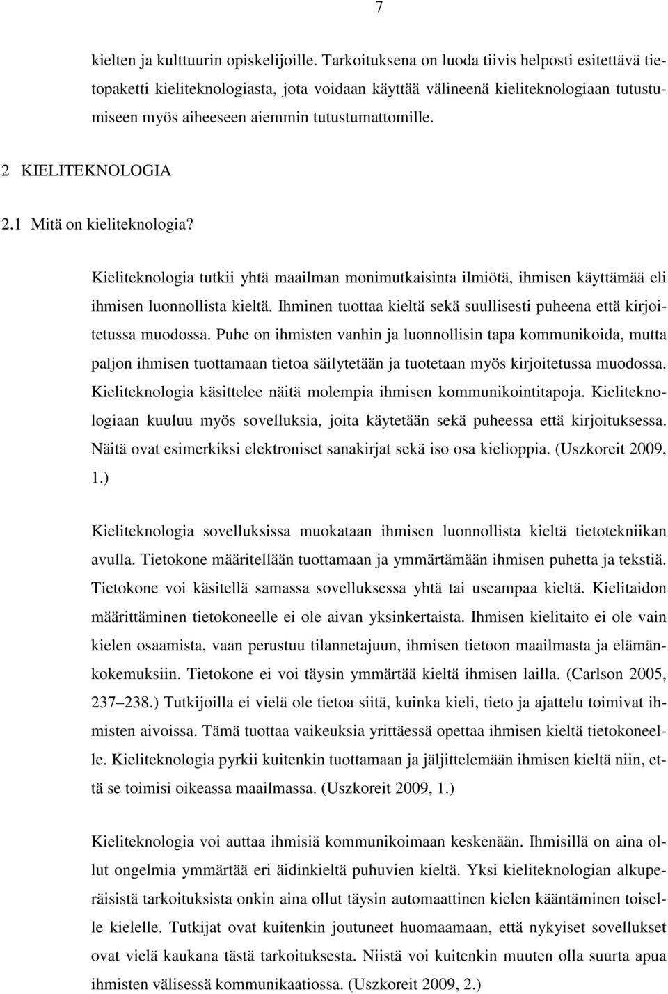 2 KIELITEKNOLOGIA 2.1 Mitä on kieliteknologia? Kieliteknologia tutkii yhtä maailman monimutkaisinta ilmiötä, ihmisen käyttämää eli ihmisen luonnollista kieltä.