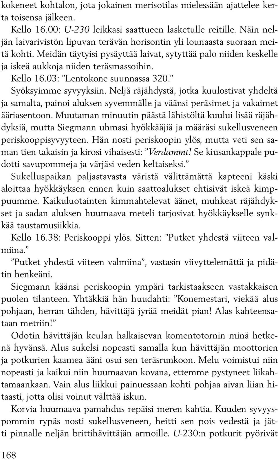 Kello 16.03: Lentokone suunnassa 320. Syöksyimme syvyyksiin. Neljä räjähdystä, jotka kuulostivat yhdeltä ja samalta, painoi aluksen syvemmälle ja väänsi peräsimet ja vakaimet ääriasentoon.