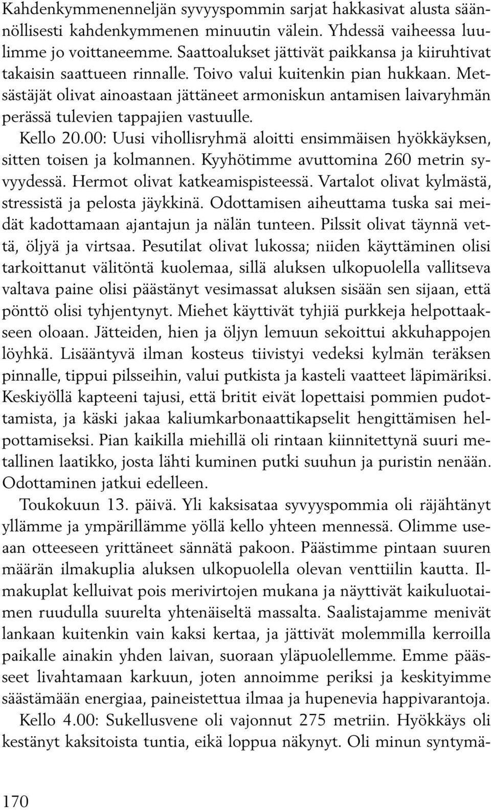 Metsästäjät olivat ainoastaan jättäneet armoniskun antamisen laivaryhmän perässä tulevien tappajien vastuulle. Kello 20.