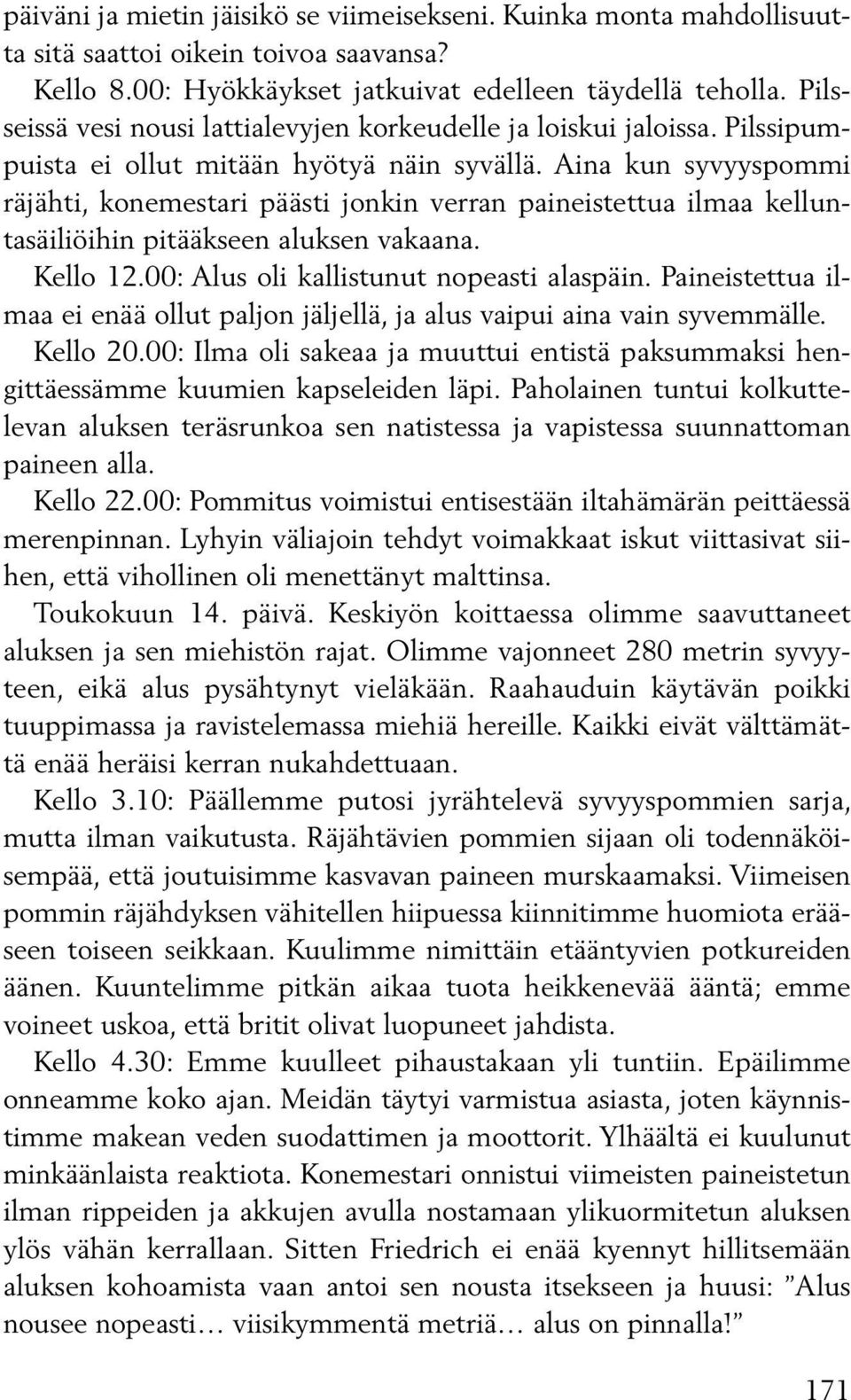 Aina kun syvyyspom mi räjähti, konemestari päästi jonkin verran paineistettua ilmaa kel luntasäiliöihin pitääkseen aluksen vakaana. Kello 12.00: Alus oli kallistunut nopeasti alaspäin.