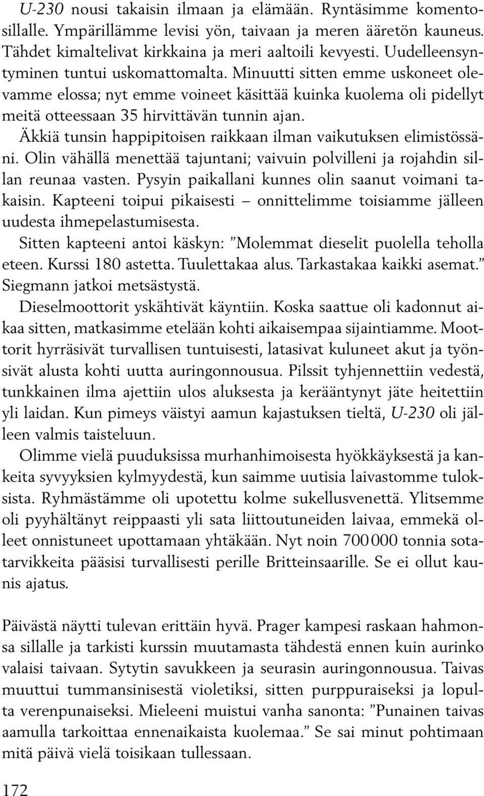 Äkkiä tunsin happipitoisen raikkaan ilman vaikutuksen elimistös säni. Olin vähällä menettää tajuntani; vaivuin polvilleni ja rojahdin sillan reunaa vasten.