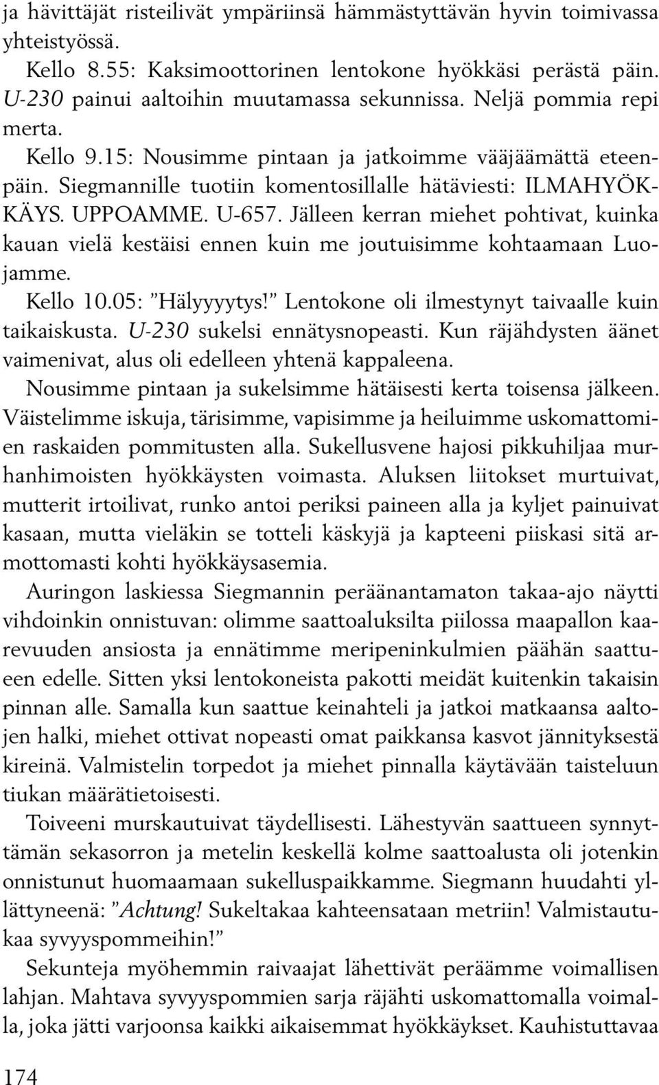 Jälleen kerran miehet pohtivat, kuinka kauan vielä kestäisi ennen kuin me joutuisimme kohtaamaan Luojamme. Kello 10.05: Hälyyyytys! Lentokone oli ilmestynyt taivaalle kuin taikaiskusta.