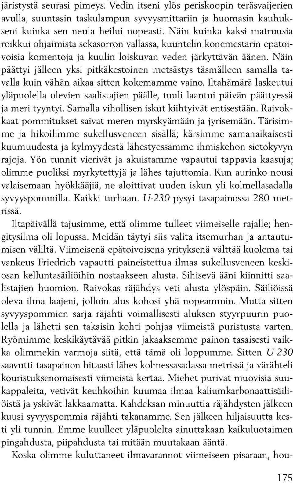 Näin päättyi jälleen yksi pitkäkestoinen metsästys täsmälleen samalla tavalla kuin vähän aikaa sitten kokemamme vaino.