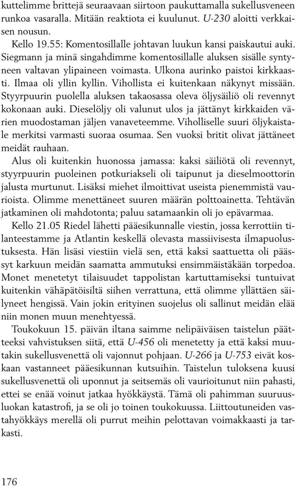 Ilmaa oli yllin kyllin. Vihollista ei kuitenkaan näkynyt missään. Styyr puurin puolella aluksen takaosassa oleva öljysäiliö oli revennyt kokonaan auki.