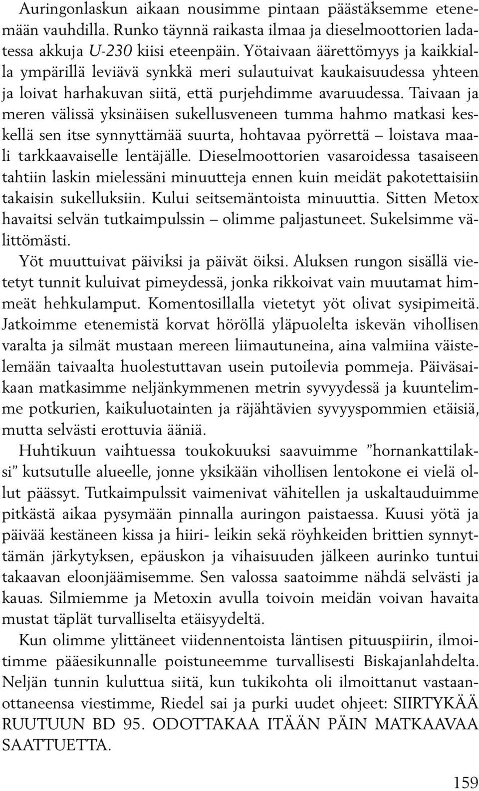 Taivaan ja meren välissä yksinäisen sukellusveneen tumma hahmo matkasi keskellä sen itse synnyttämää suurta, hohtavaa pyörrettä loistava maali tarkkaavaiselle lentäjälle.