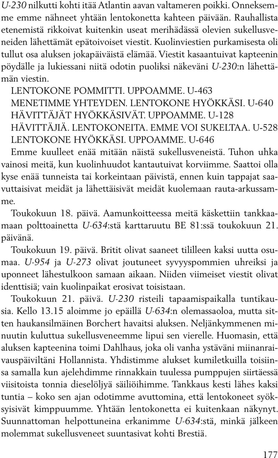 Viestit kasaantuivat kapteenin pöydälle ja lukiessani niitä odotin puoliksi näkeväni U-230:n lähettämän viestin. LENTOKONE POMMITTI. UPPOAMME. U-463 MENETIMME YHTEYDEN. LENTOKONE HYÖKKÄSI.