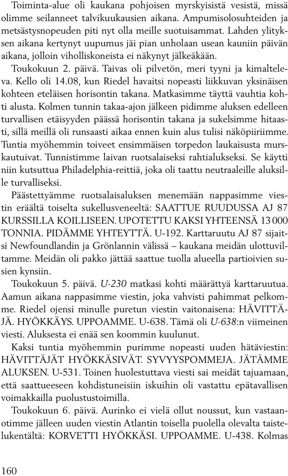 Kello oli 14.08, kun Riedel havaitsi nopeasti liikkuvan yksinäisen kohteen eteläisen horisontin takana. Matkasimme täyttä vauhtia kohti alusta.