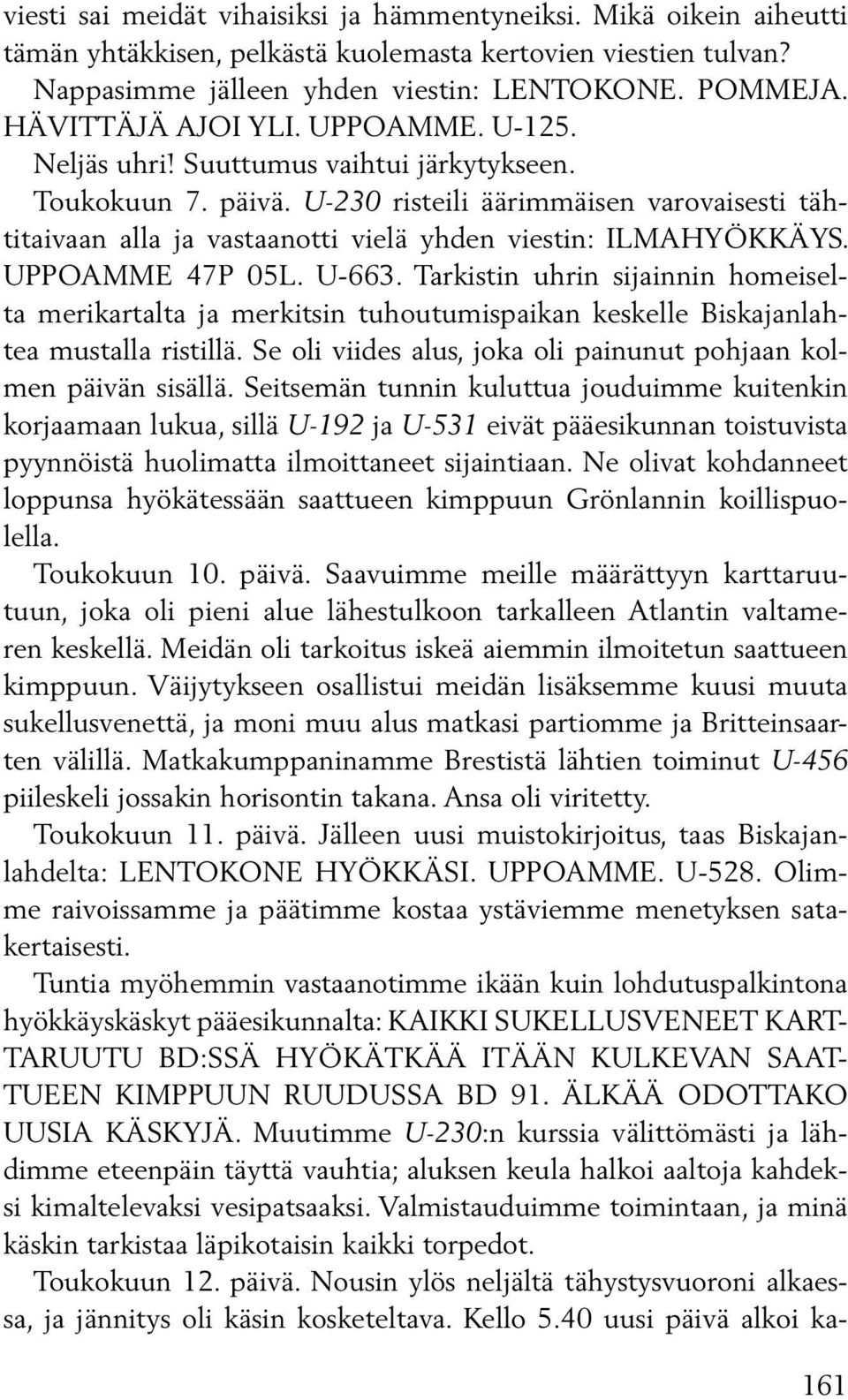 U-230 risteili äärimmäisen varovaisesti tähtitaivaan alla ja vastaanotti vielä yhden viestin: ILMAHYÖKKÄYS. UP PO AMME 47P 05L. U-663.