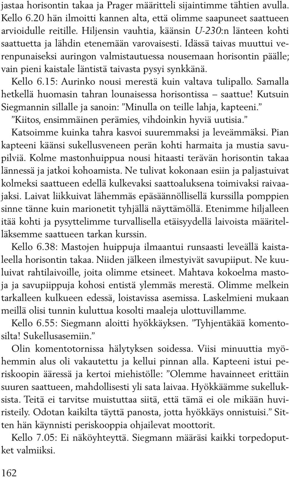 Idässä taivas muuttui verenpunaiseksi auringon valmistautuessa nousemaan horisontin päälle; vain pieni kaistale läntistä taivasta pysyi synkkänä. Kello 6.