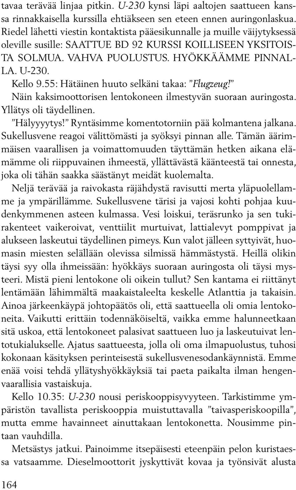 Kello 9.55: Hätäinen huuto selkäni takaa: Flugzeug! Näin kaksimoottorisen lentokoneen ilmestyvän suoraan auringosta. Yllätys oli täydellinen. Hälyyyytys!