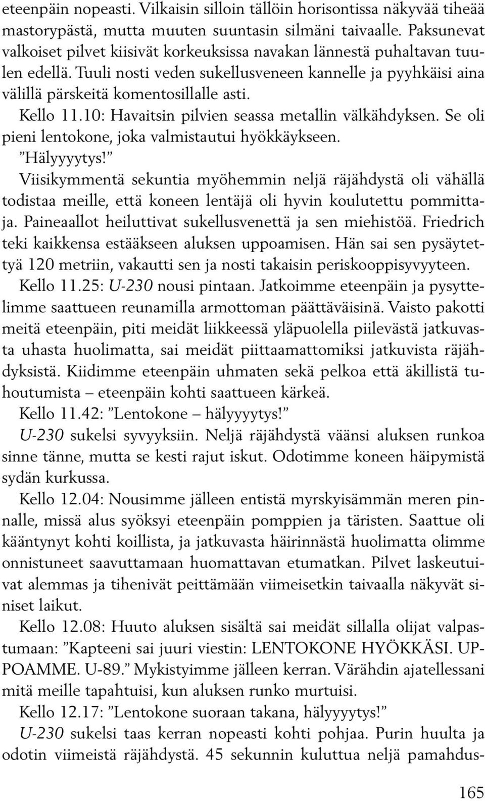 Kello 11.10: Havaitsin pilvien seassa metallin välkähdyksen. Se oli pieni lentokone, joka valmistautui hyökkäykseen. Hälyyyytys!