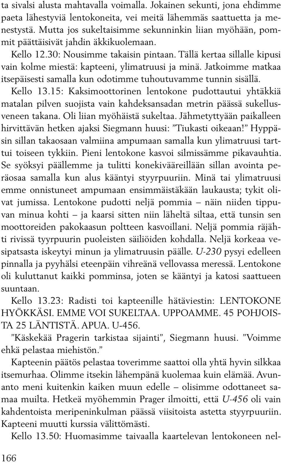 Tällä kertaa sillalle kipusi vain kolme miestä: kapteeni, ylimatruusi ja minä. Jatkoimme matkaa itsepäisesti samalla kun odotimme tuhoutuvamme tunnin sisällä. Kello 13.