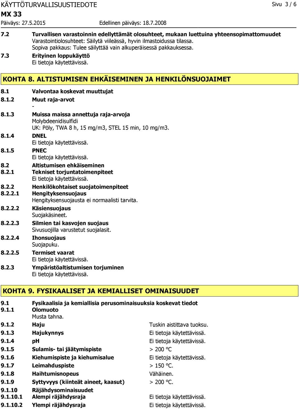 1.3 Muissa maissa annettuja raja-arvoja Molybdeenidisulfidi UK: Pöly, TWA 8 h, 15 mg/m3, STEL 15 min, 10 mg/m3. 8.1.4 DNEL 8.1.5 PNEC 8.2 Altistumisen ehkäiseminen 8.2.1 Tekniset torjuntatoimenpiteet 8.