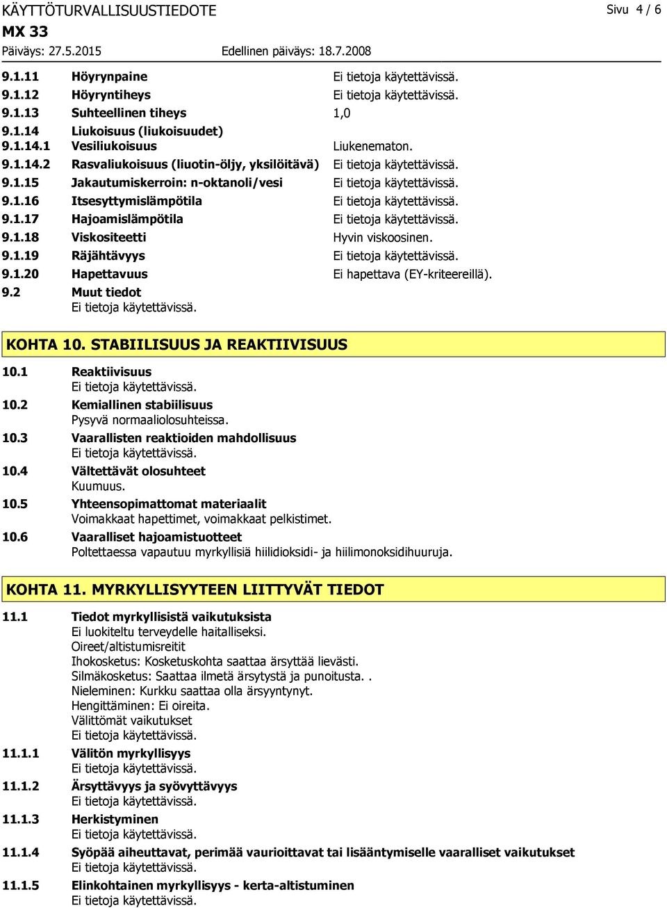 9.2 Muut tiedot KOHTA 10. STABIILISUUS JA REAKTIIVISUUS 10.1 Reaktiivisuus 10.2 Kemiallinen stabiilisuus Pysyvä normaaliolosuhteissa. 10.3 Vaarallisten reaktioiden mahdollisuus 10.