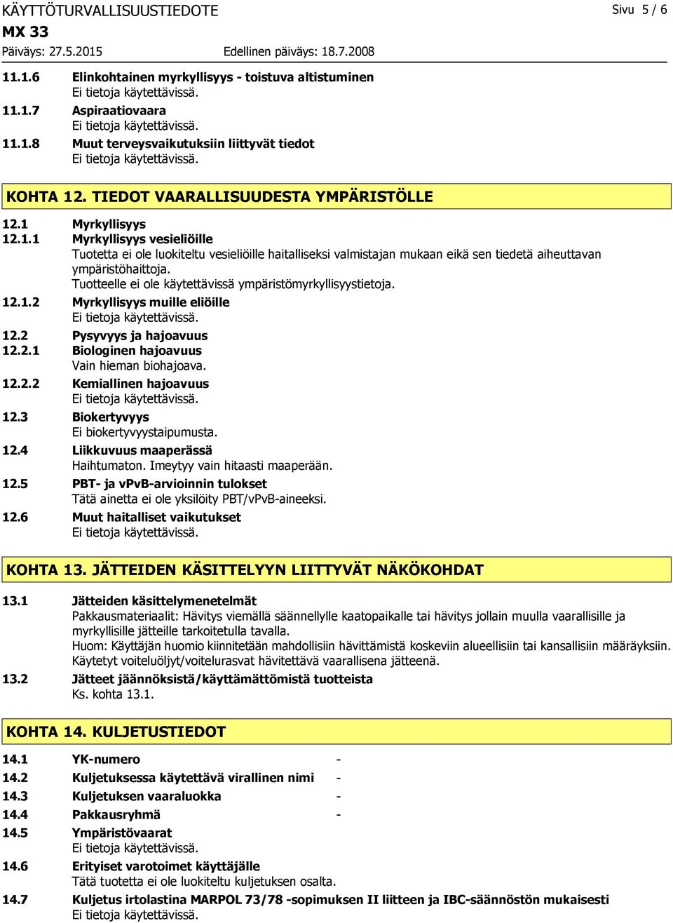 Tuotteelle ei ole käytettävissä ympäristömyrkyllisyystietoja. 12.1.2 Myrkyllisyys muille eliöille 12.2 Pysyvyys ja hajoavuus 12.2.1 Biologinen hajoavuus Vain hieman biohajoava. 12.2.2 Kemiallinen hajoavuus 12.