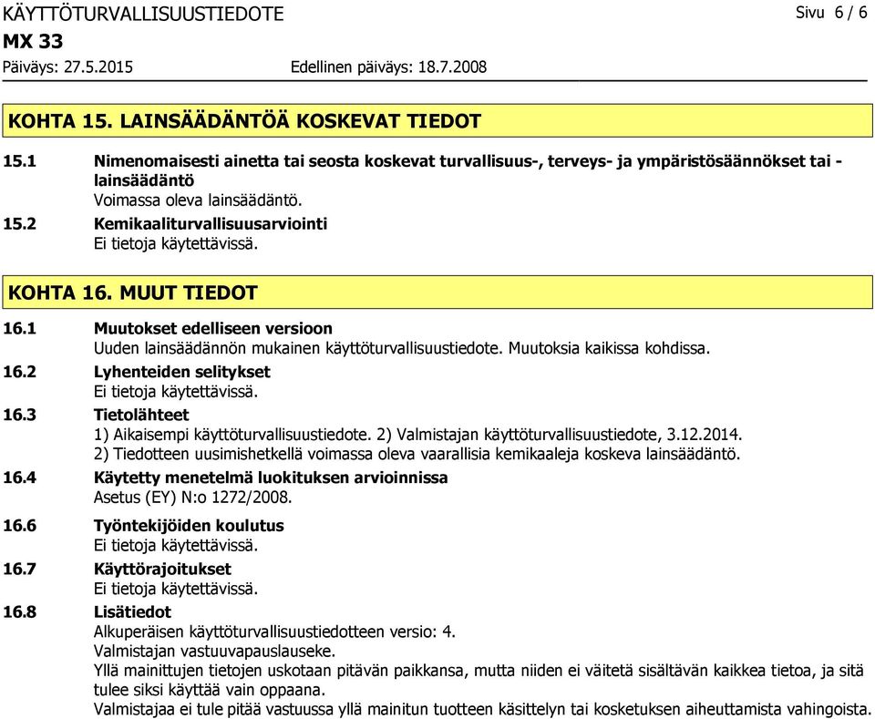 MUUT TIEDOT 16.1 Muutokset edelliseen versioon Uuden lainsäädännön mukainen käyttöturvallisuustiedote. Muutoksia kaikissa kohdissa. 16.2 Lyhenteiden selitykset 16.