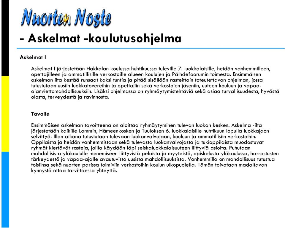 Ensimmäisen askelman ilta kestää runsaat kaksi tuntia ja pitää sisällään rasteittain toteutettavan ohjelman, jossa tutustutaan uusiin luokkatovereihin ja opettajiin sekä verkostojen jäseniin, uuteen