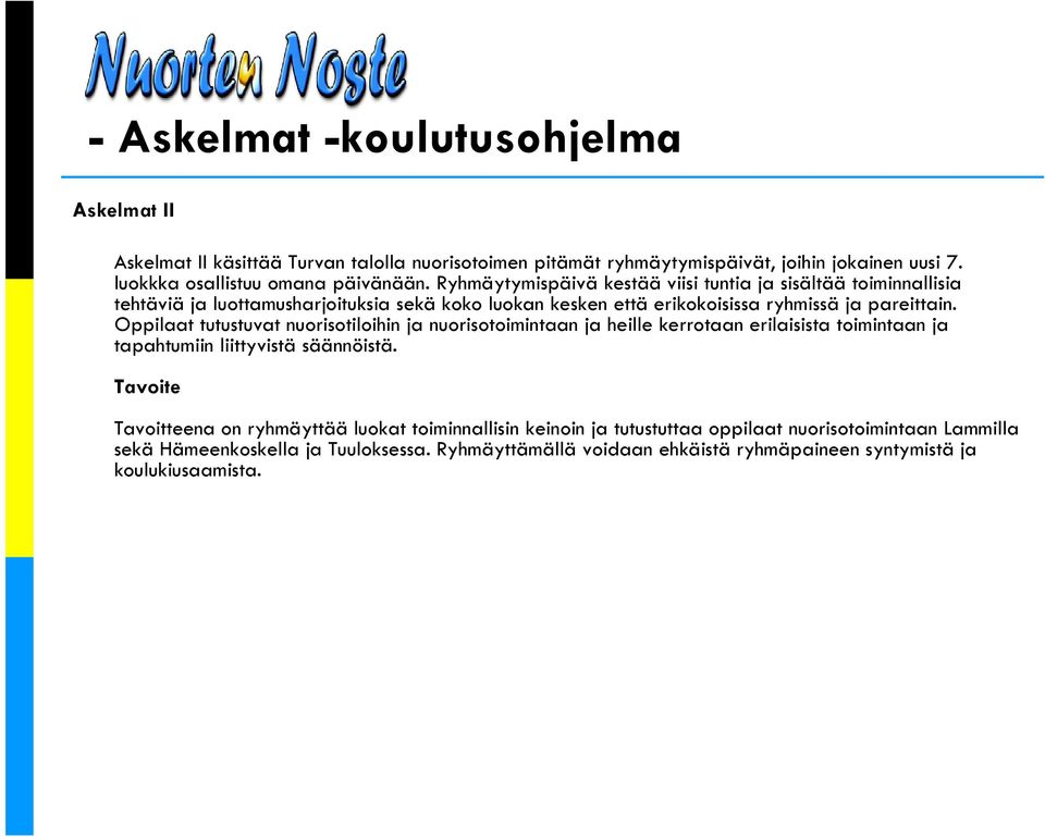 Oppilaat tutustuvat nuorisotiloihin ja nuorisotoimintaan ja heille kerrotaan erilaisista toimintaan ja tapahtumiin liittyvistä säännöistä.