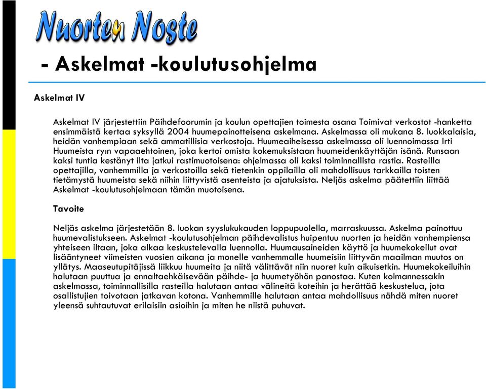 Huumeaiheisessa askelmassa oli luennoimassa Irti Huumeista ry:n vapaaehtoinen, joka kertoi omista kokemuksistaan huumeidenkäyttäjän isänä.