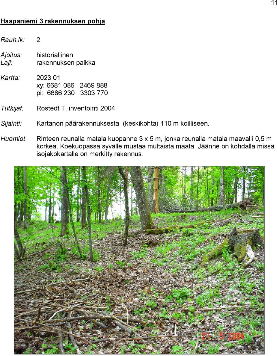 Tutkijat: Rostedt T, inventointi 2004. Sijainti: Huomiot: Kartanon päärakennuksesta (keskikohta) 110 m koilliseen.