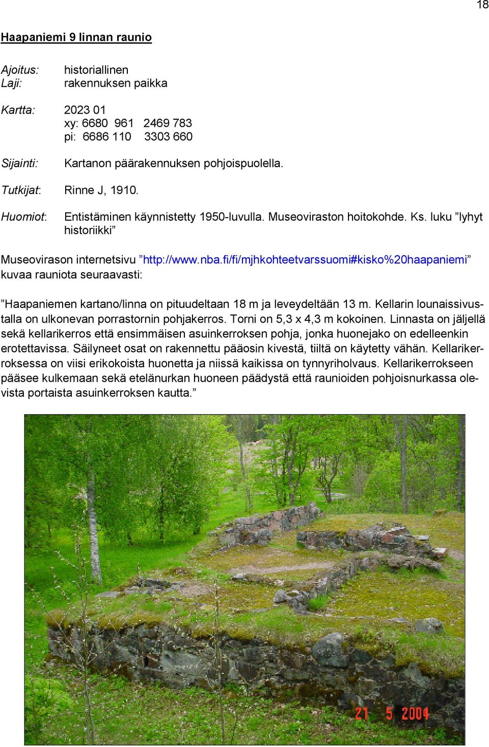 fi/fi/mjhkohteetvarssuomi#kisko%20haapaniemi kuvaa rauniota seuraavasti: Haapaniemen kartano/linna on pituudeltaan 18 m ja leveydeltään 13 m.