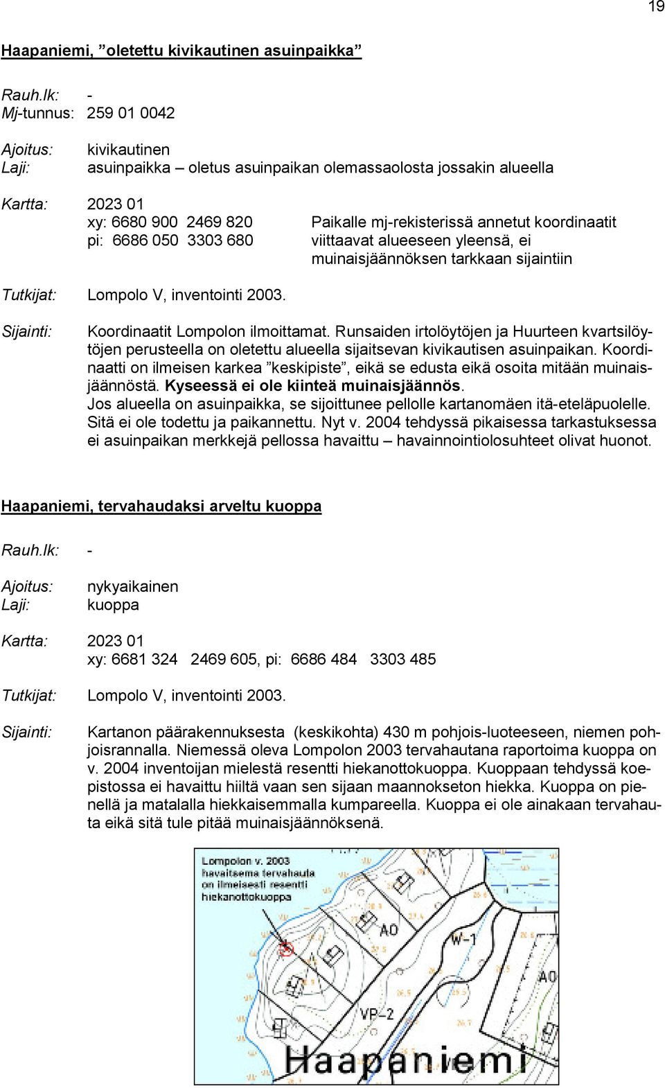 mj-rekisterissä annetut koordinaatit viittaavat alueeseen yleensä, ei muinaisjäännöksen tarkkaan sijaintiin Tutkijat: Lompolo V, inventointi 2003. Sijainti: Koordinaatit Lompolon ilmoittamat.