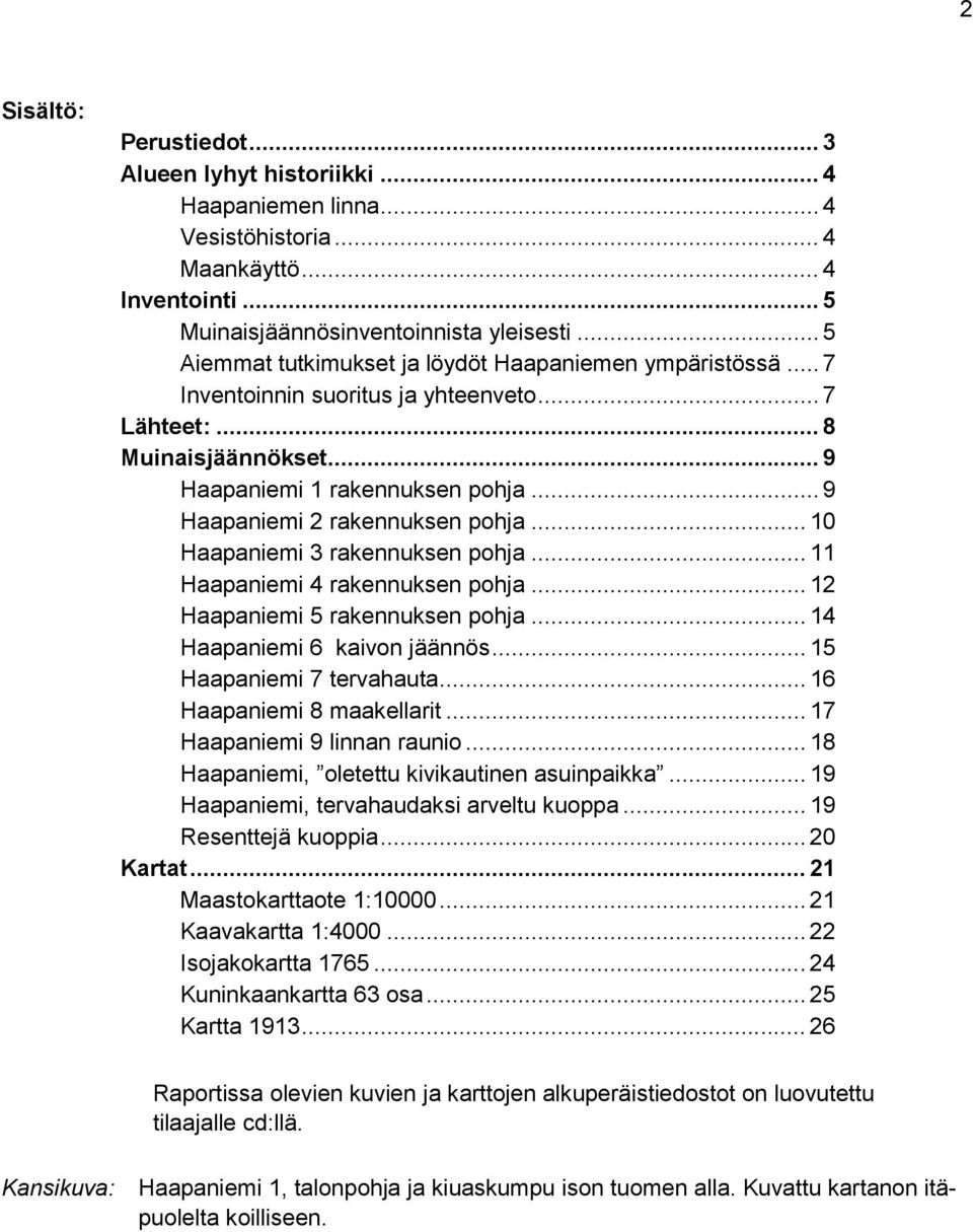 .. 9 Haapaniemi 2 rakennuksen pohja... 10 Haapaniemi 3 rakennuksen pohja... 11 Haapaniemi 4 rakennuksen pohja... 12 Haapaniemi 5 rakennuksen pohja... 14 Haapaniemi 6 kaivon jäännös.