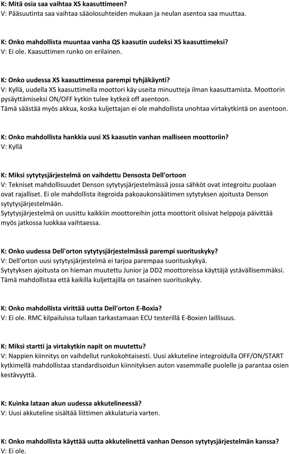 Moottorin pysäyttämiseksi ON/OFF kytkin tulee kytkeä off asentoon. Tämä säästää myös akkua, koska kuljettajan ei ole mahdollista unohtaa virtakytkintä on asentoon.