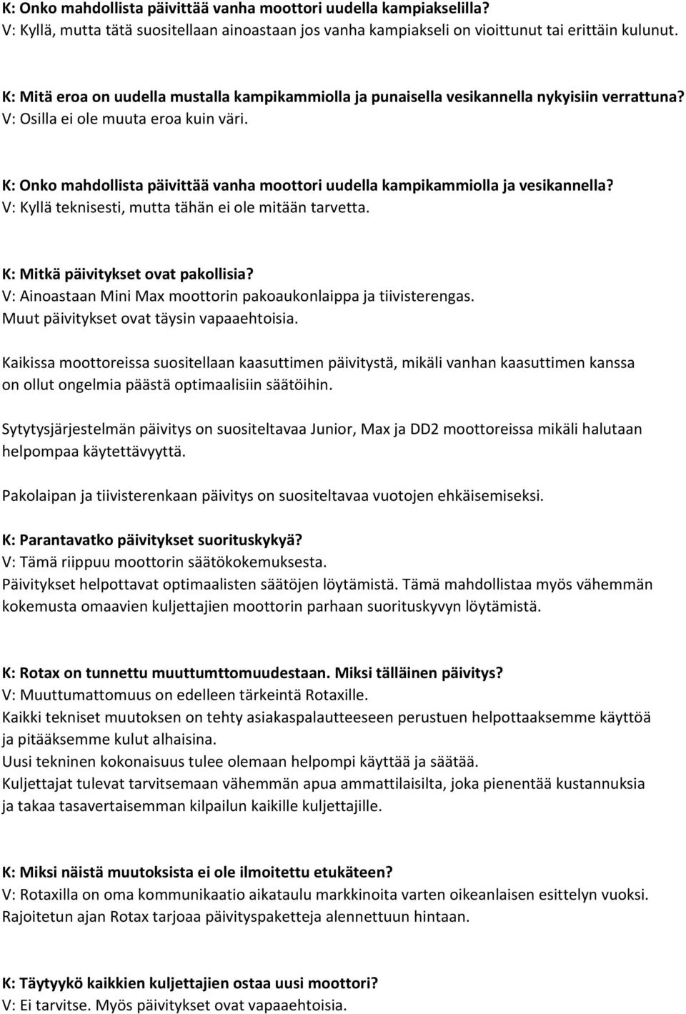 K: Onko mahdollista päivittää vanha moottori uudella kampikammiolla ja vesikannella? V: Kyllä teknisesti, mutta tähän ei ole mitään tarvetta. K: Mitkä päivitykset ovat pakollisia?