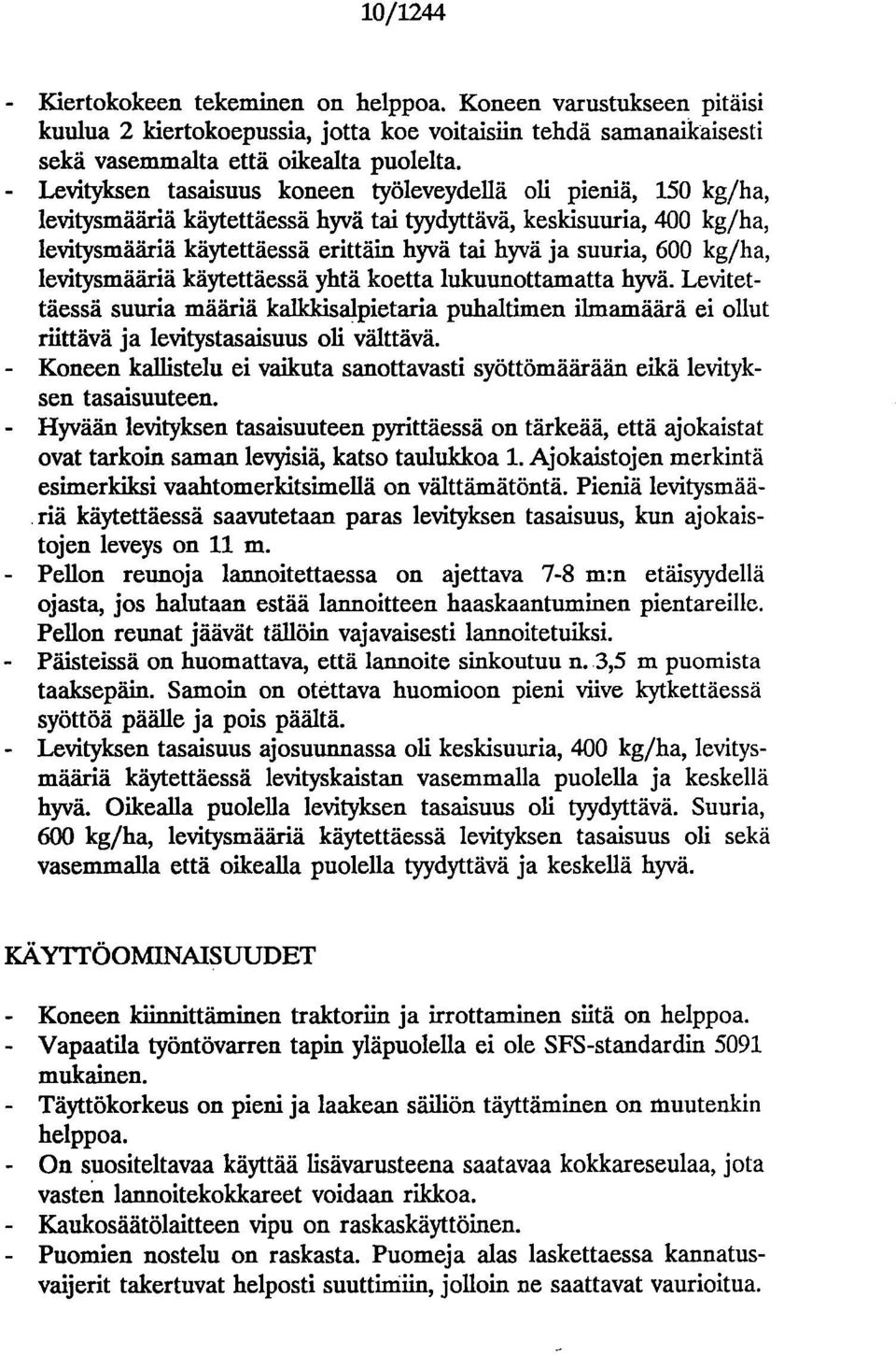 levitysmääriä käytettäessä yhtä koetta lukuunottamatta hyvä Levitettäessä suuria määriä kalkkisalpietaria puhaltimen ilmamäärä ei ollut riittävä ja levitystasaisuus oli välttävä Koneen kallistelu ei