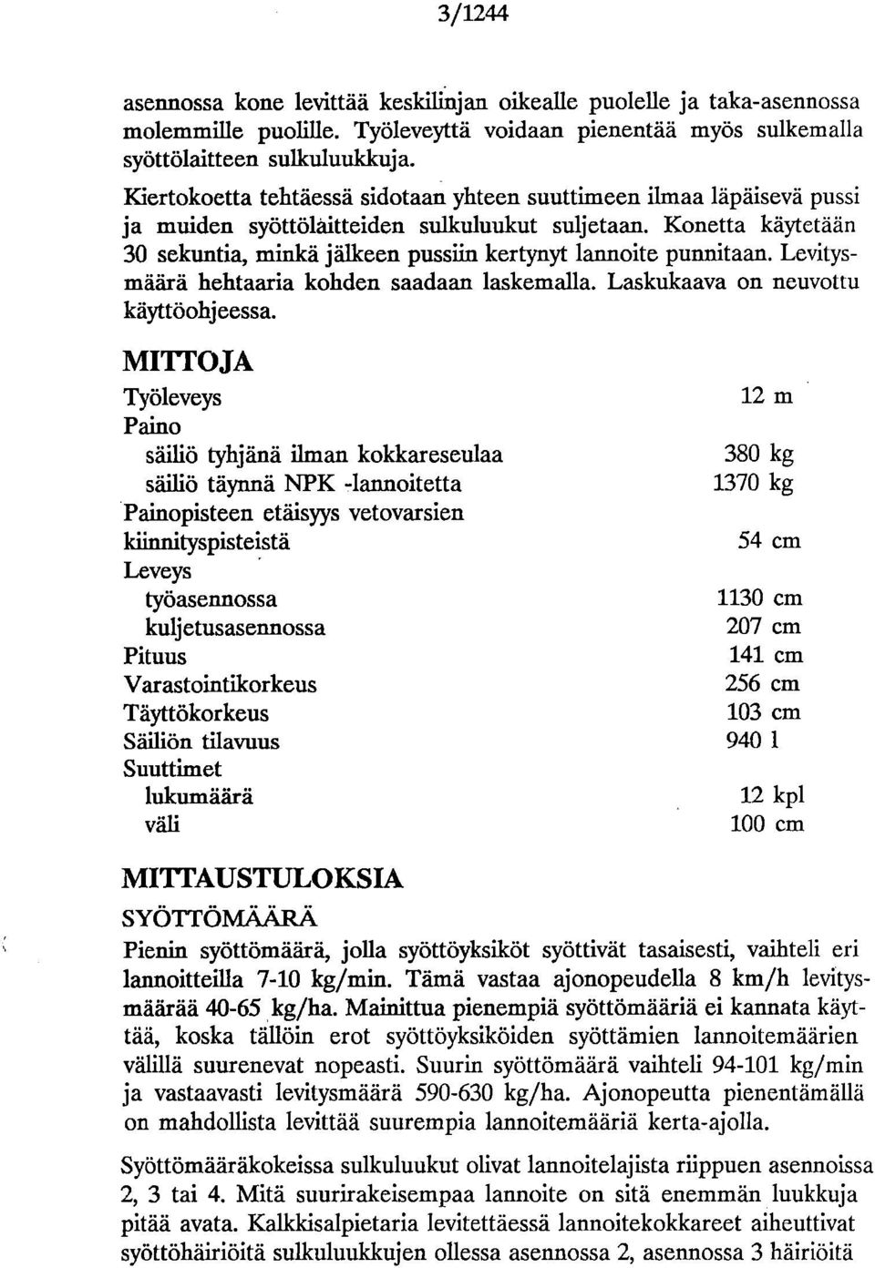 hehtaaria kohden saadaan laskemalla Laskukaava on neuvottu käyttöohjeessa MITI'OJA Työleveys 12 m Paino säiliö tyhjänä ilman kokkareseulaa 380 kg säiliö täynnä NPK -lannoitetta 1370 kg Painopisteen