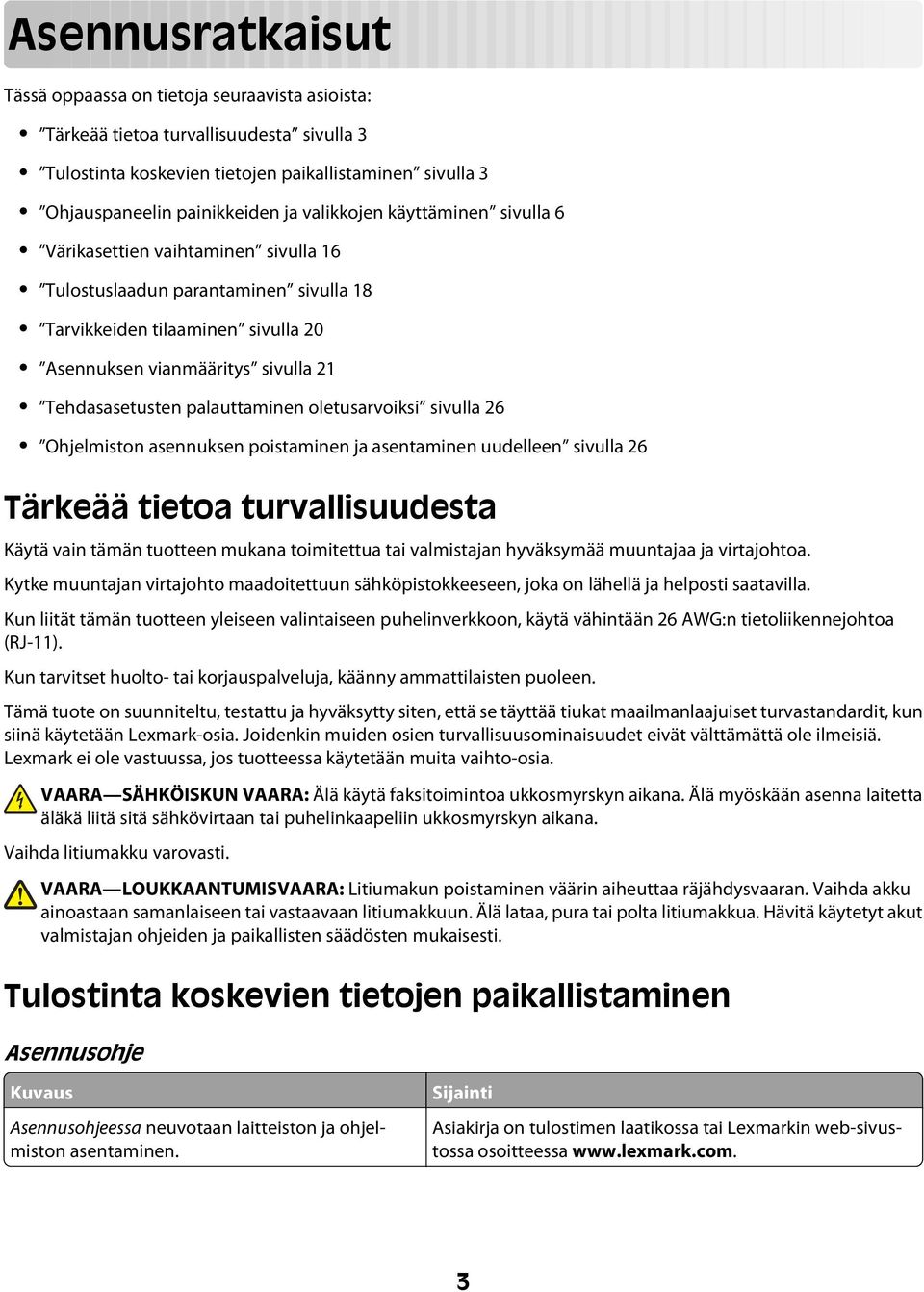 palauttaminen oletusarvoiksi sivulla 26 Ohjelmiston asennuksen poistaminen ja asentaminen uudelleen sivulla 26 Tärkeää tietoa turvallisuudesta Käytä vain tämän tuotteen mukana toimitettua tai