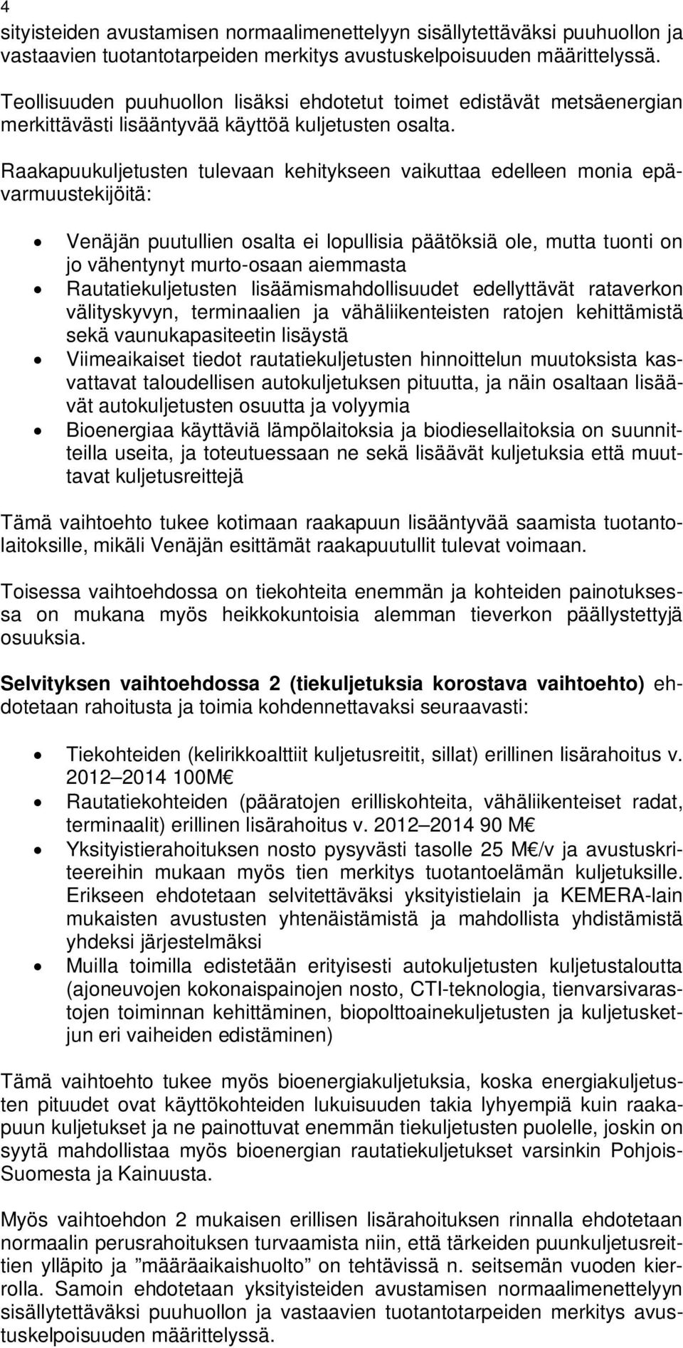 Raakapuukuljetusten tulevaan kehitykseen vaikuttaa edelleen monia epävarmuustekijöitä: Venäjän puutullien osalta ei lopullisia päätöksiä ole, mutta tuonti on jo vähentynyt murto-osaan aiemmasta