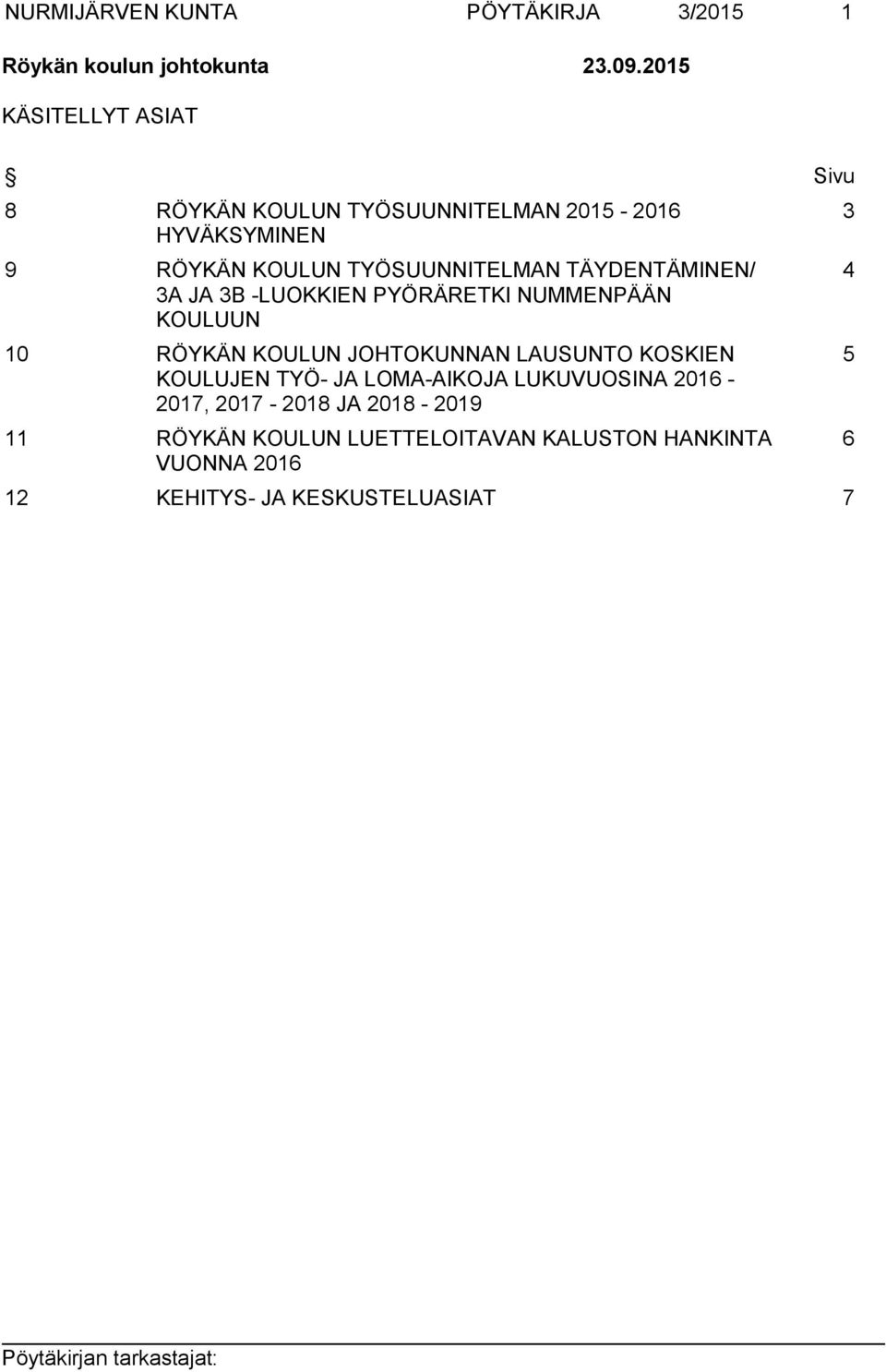 TÄYDENTÄMINEN/ 3A JA 3B -LUOKKIEN PYÖRÄRETKI NUMMENPÄÄN KOULUUN 10 RÖYKÄN KOULUN JOHTOKUNNAN LAUSUNTO KOSKIEN