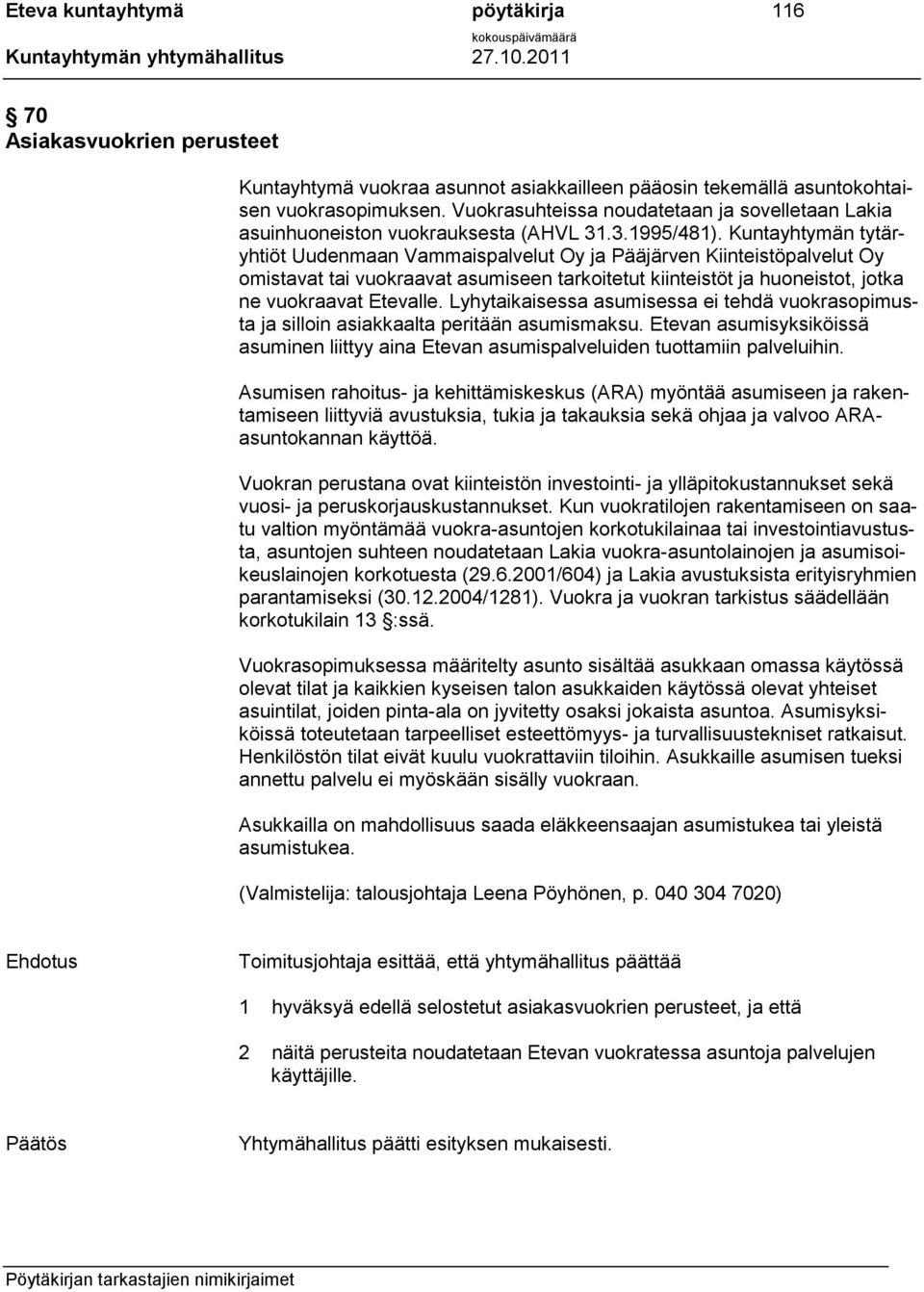 Kuntayhtymän tytäryhtiöt Uudenmaan Vammaispalvelut Oy ja Pääjärven Kiinteistöpalvelut Oy omistavat tai vuokraavat asumiseen tarkoitetut kiinteistöt ja huoneistot, jotka ne vuokraavat Etevalle.