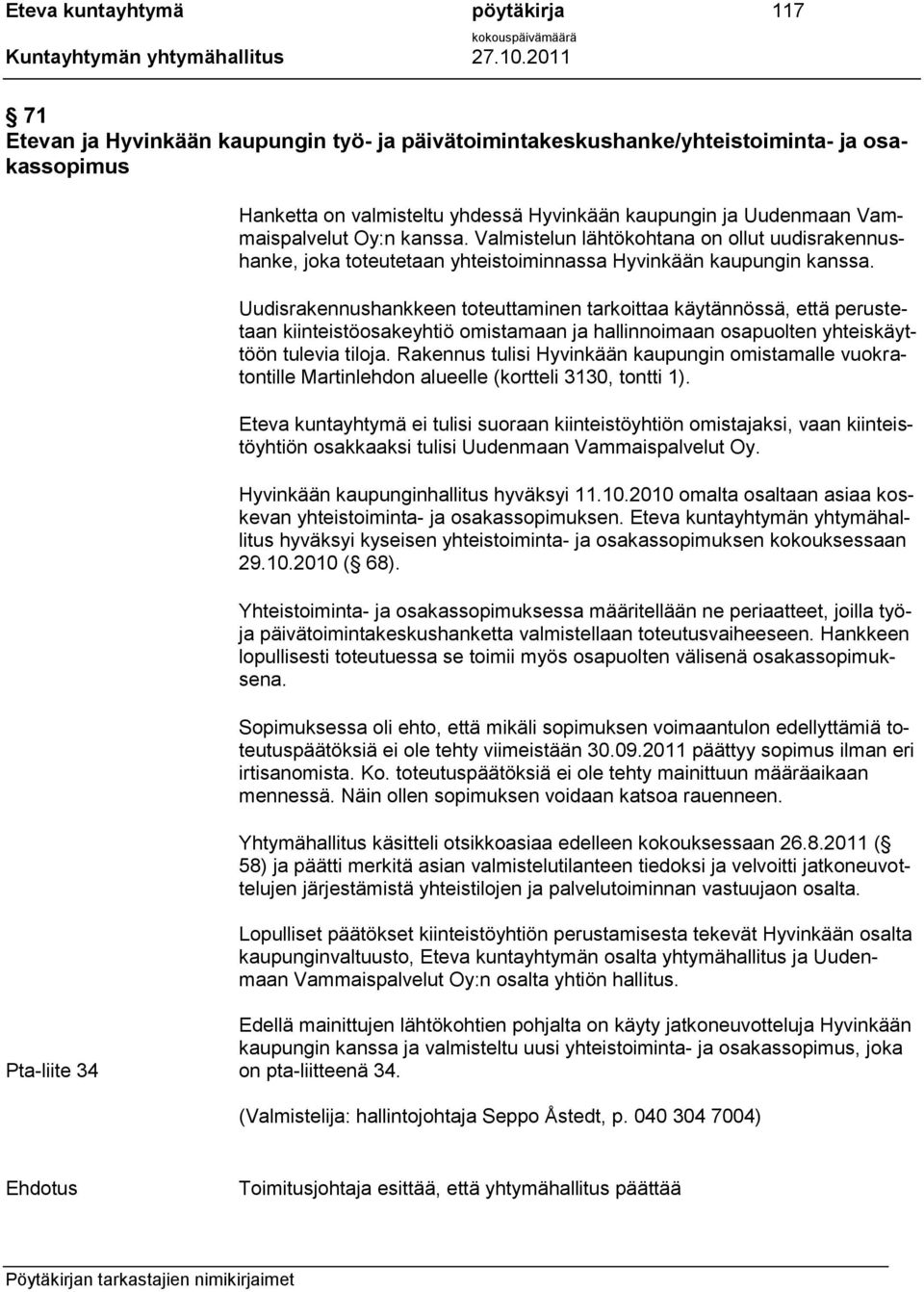 Uudisrakennushankkeen toteuttaminen tarkoittaa käytännössä, että perustetaan kiinteistöosakeyhtiö omistamaan ja hallinnoimaan osapuolten yhteiskäyttöön tulevia tiloja.