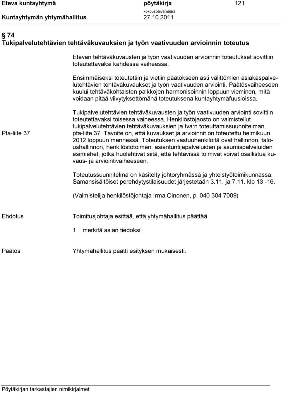 vaiheeseen kuului tehtäväkohtaisten palkkojen harmonisoinnin loppuun vieminen, mitä voidaan pitää viivytyksettömänä toteutuksena kuntayhtymäfuusioissa.