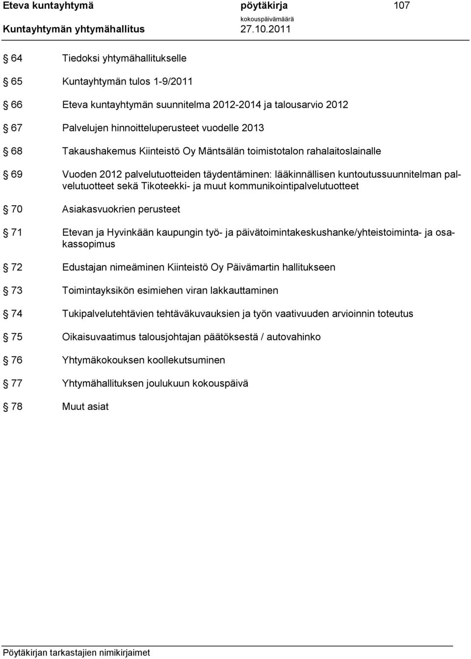 Tikoteekki- ja muut kommunikointipalvelutuotteet 70 Asiakasvuokrien perusteet 71 Etevan ja Hyvinkään kaupungin työ- ja päivätoimintakeskushanke/yhteistoiminta- ja osakassopimus 72 Edustajan