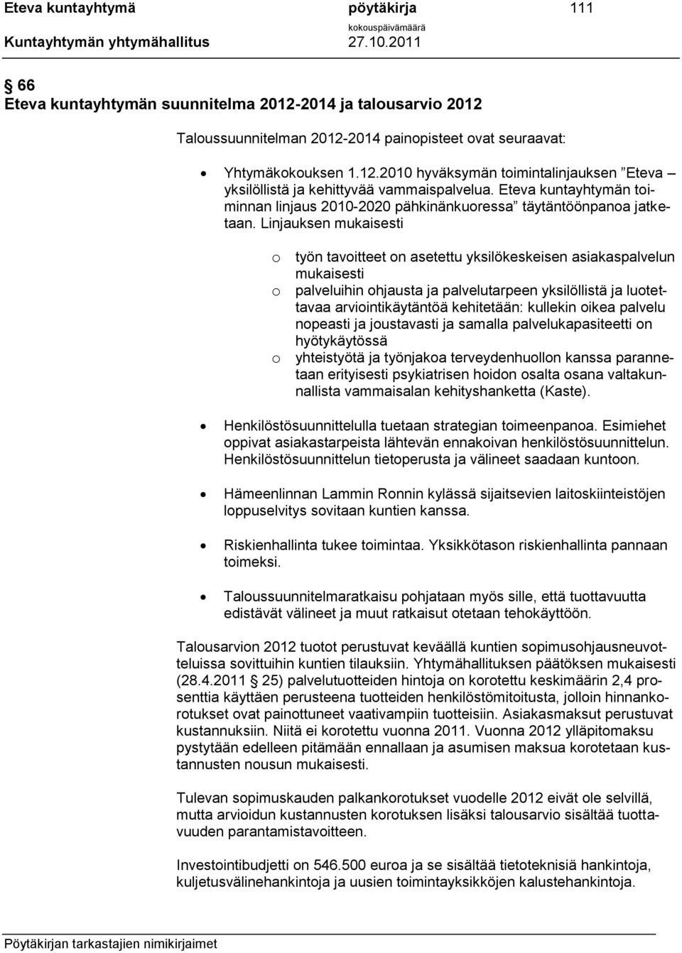 Linjauksen mukaisesti o työn tavoitteet on asetettu yksilökeskeisen asiakaspalvelun mukaisesti o palveluihin ohjausta ja palvelutarpeen yksilöllistä ja luotettavaa arviointikäytäntöä kehitetään: