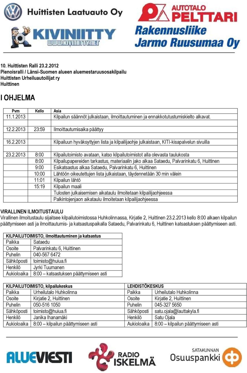 kilpailutoimistot alla olevasta taulukosta 8:00 Kilpailupapereiden tarkastus, materiaalin jako alkaa Sataedu, Palvarinkatu 6, Huittinen 9:00 Esikatsastus alkaa Sataedu, Palvarinkatu 6, Huittinen