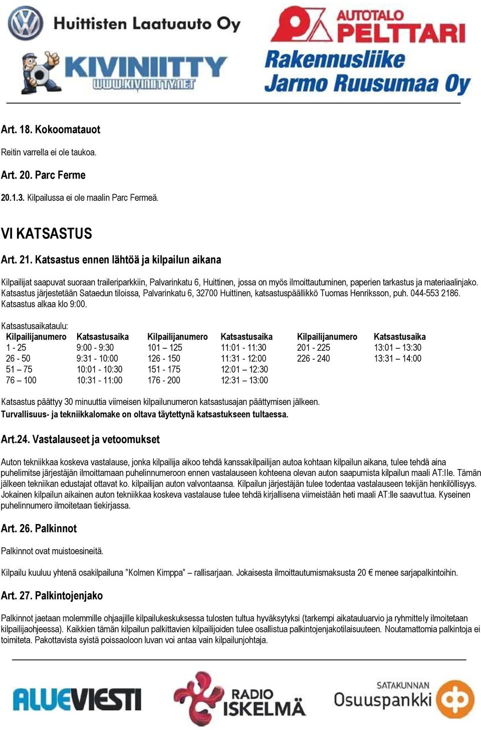 Katsastus järjestetään Sataedun tiloissa, Palvarinkatu 6, 32700 Huittinen, katsastuspäällikkö Tuomas Henriksson, puh. 044-553 2186. Katsastus alkaa klo 9:00.