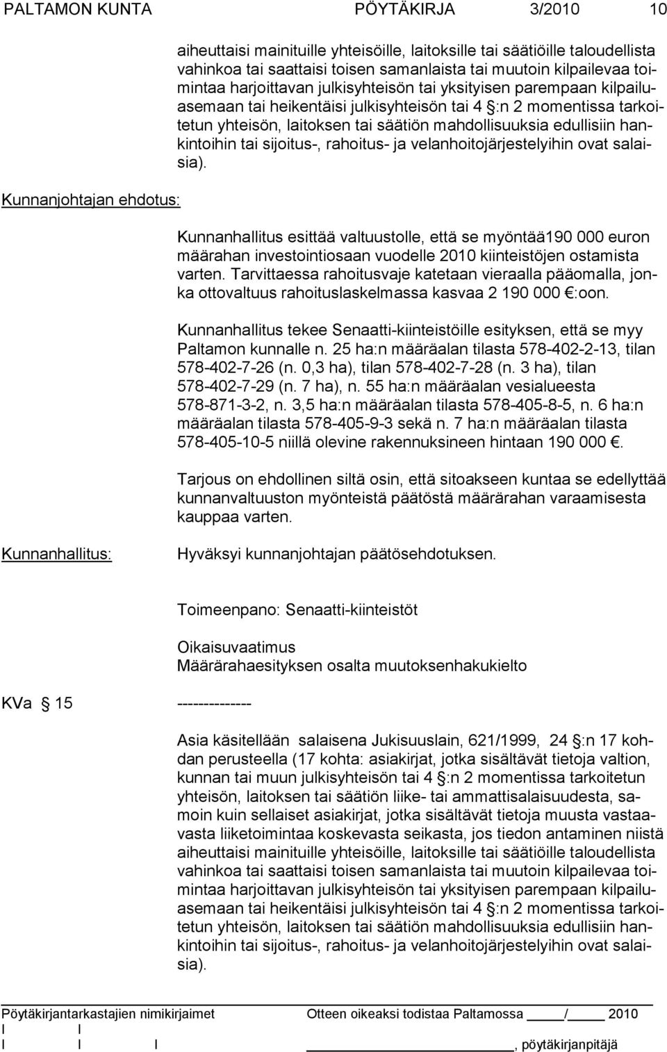 mahdollisuuksia edullisiin hankintoihin tai sijoitus-, rahoi tus- ja velanhoitojärjestelyihin ovat salaisia).