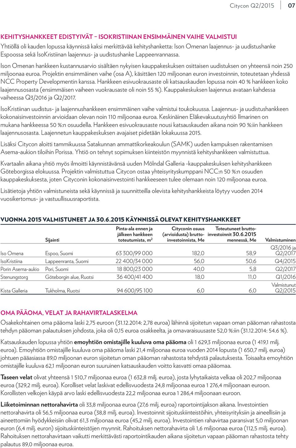 Projektin ensimmäinen vaihe (osa A), käsittäen 120 miljoonan euron investoinnin, toteutetaan yhdessä NCC Property Developmentin kanssa.