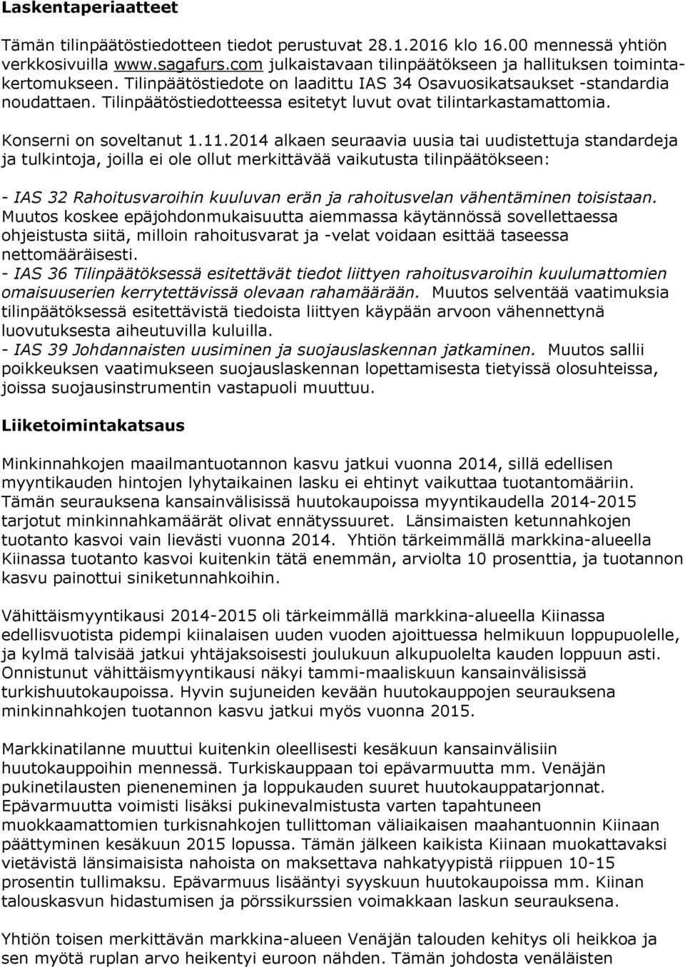 2014 alkaen seuraavia uusia tai uudistettuja standardeja ja tulkintoja, joilla ei ole ollut merkittävää vaikutusta tilinpäätökseen: - IAS 32 Rahoitusvaroihin kuuluvan erän ja rahoitusvelan