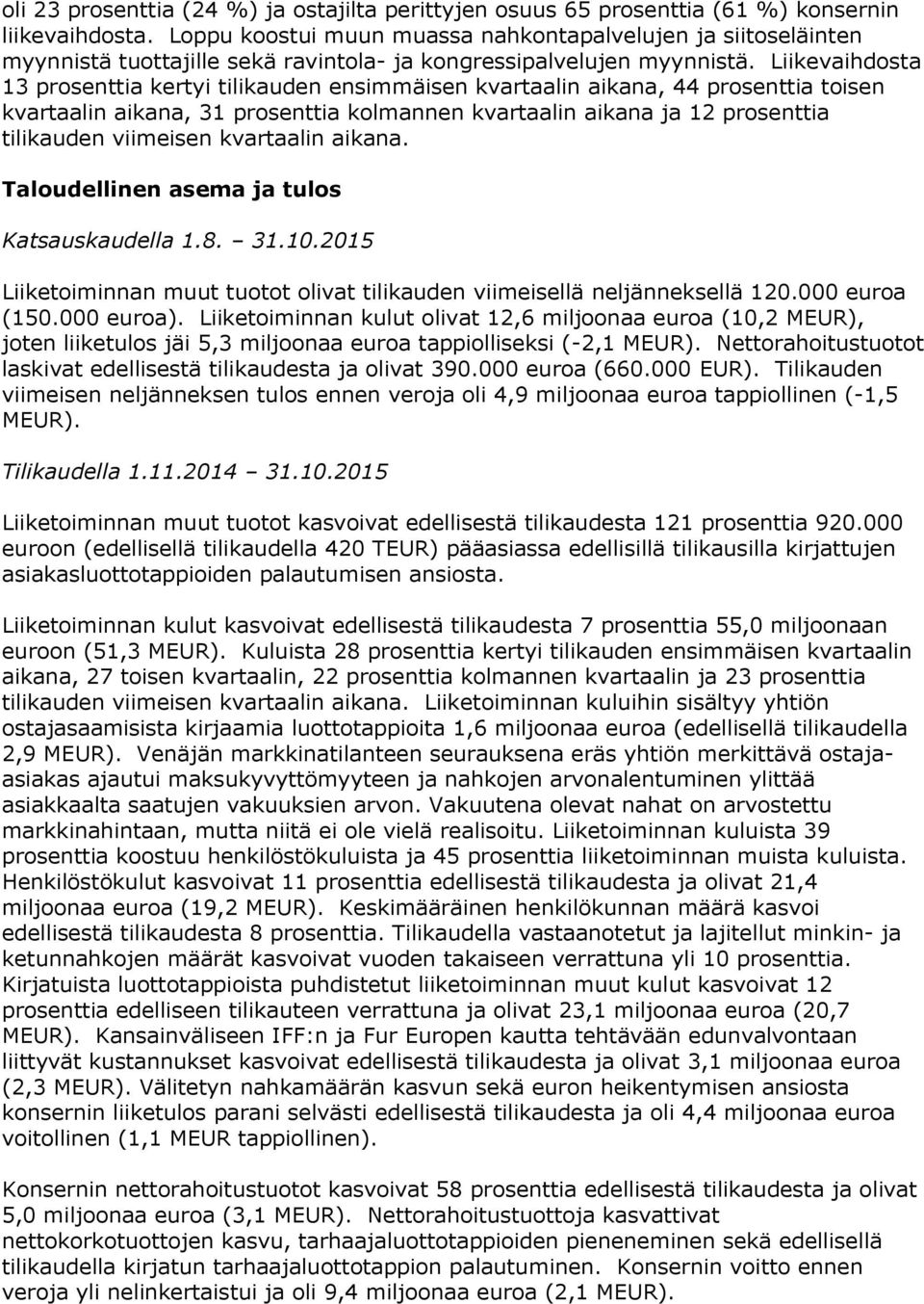 Liikevaihdosta 13 prosenttia kertyi tilikauden ensimmäisen kvartaalin aikana, 44 prosenttia toisen kvartaalin aikana, 31 prosenttia kolmannen kvartaalin aikana ja 12 prosenttia tilikauden viimeisen