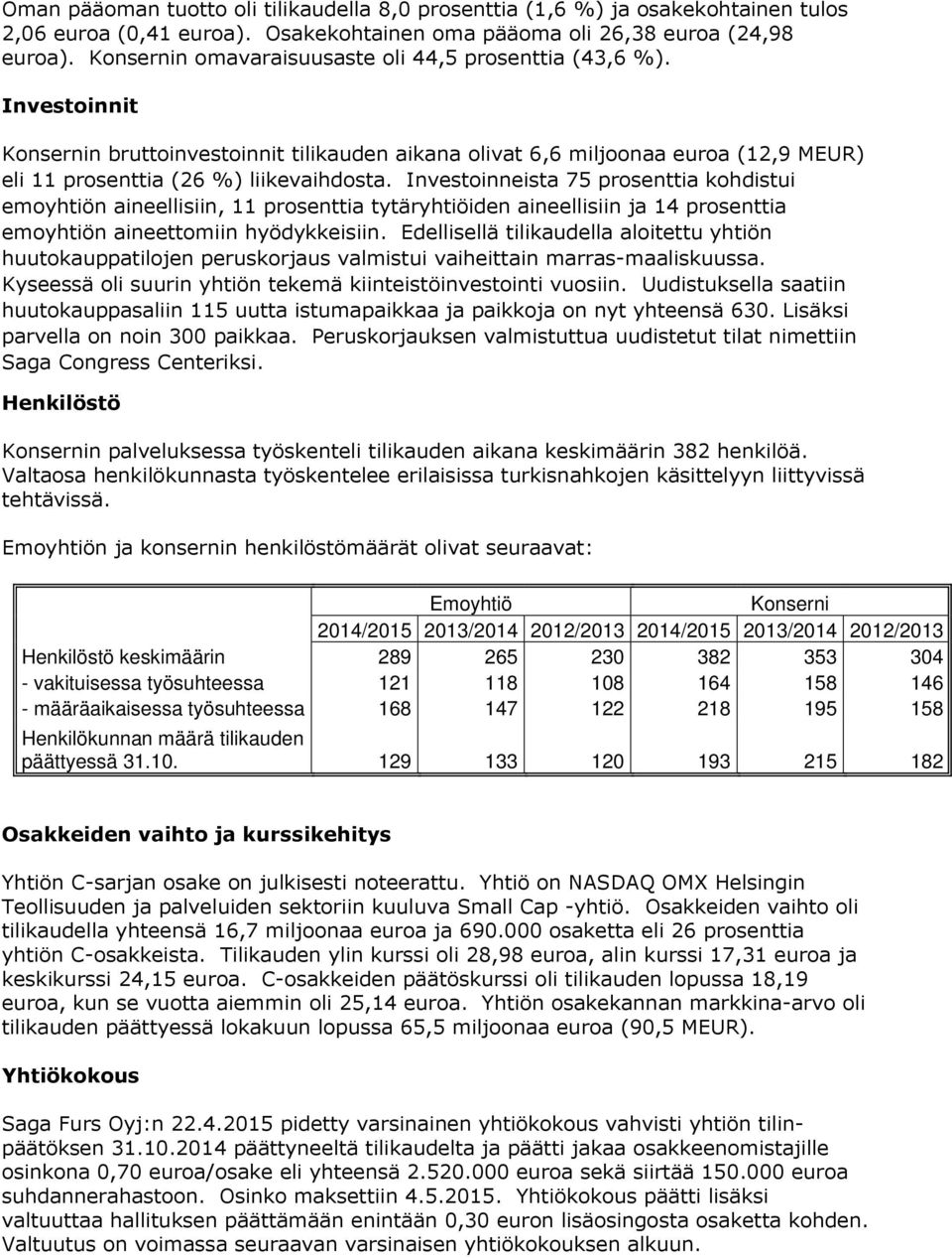 Investoinneista 75 prosenttia kohdistui emoyhtiön aineellisiin, 11 prosenttia tytäryhtiöiden aineellisiin ja 14 prosenttia emoyhtiön aineettomiin hyödykkeisiin.