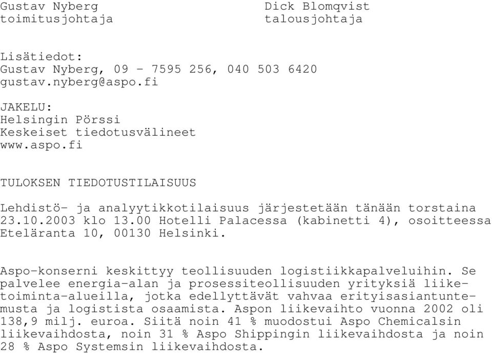 00 Hotelli Palacessa (kabinetti 4), osoitteessa Eteläranta 10, 00130 Helsinki. Aspo-konserni keskittyy teollisuuden logistiikkapalveluihin.