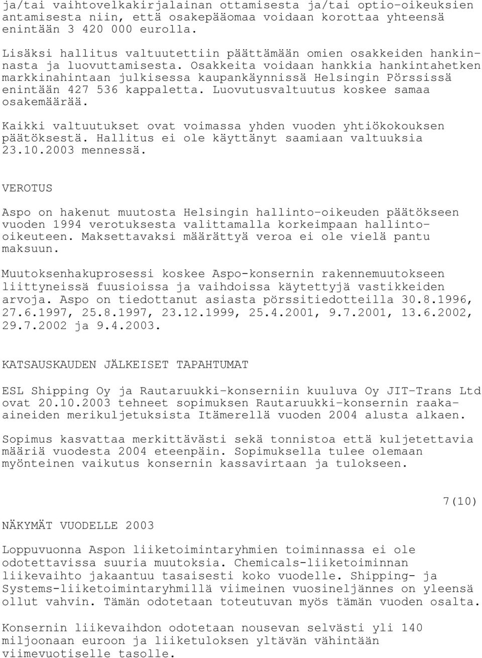 Osakkeita voidaan hankkia hankintahetken markkinahintaan julkisessa kaupankäynnissä Helsingin Pörssissä enintään 427 536 kappaletta. Luovutusvaltuutus koskee samaa osakemäärää.