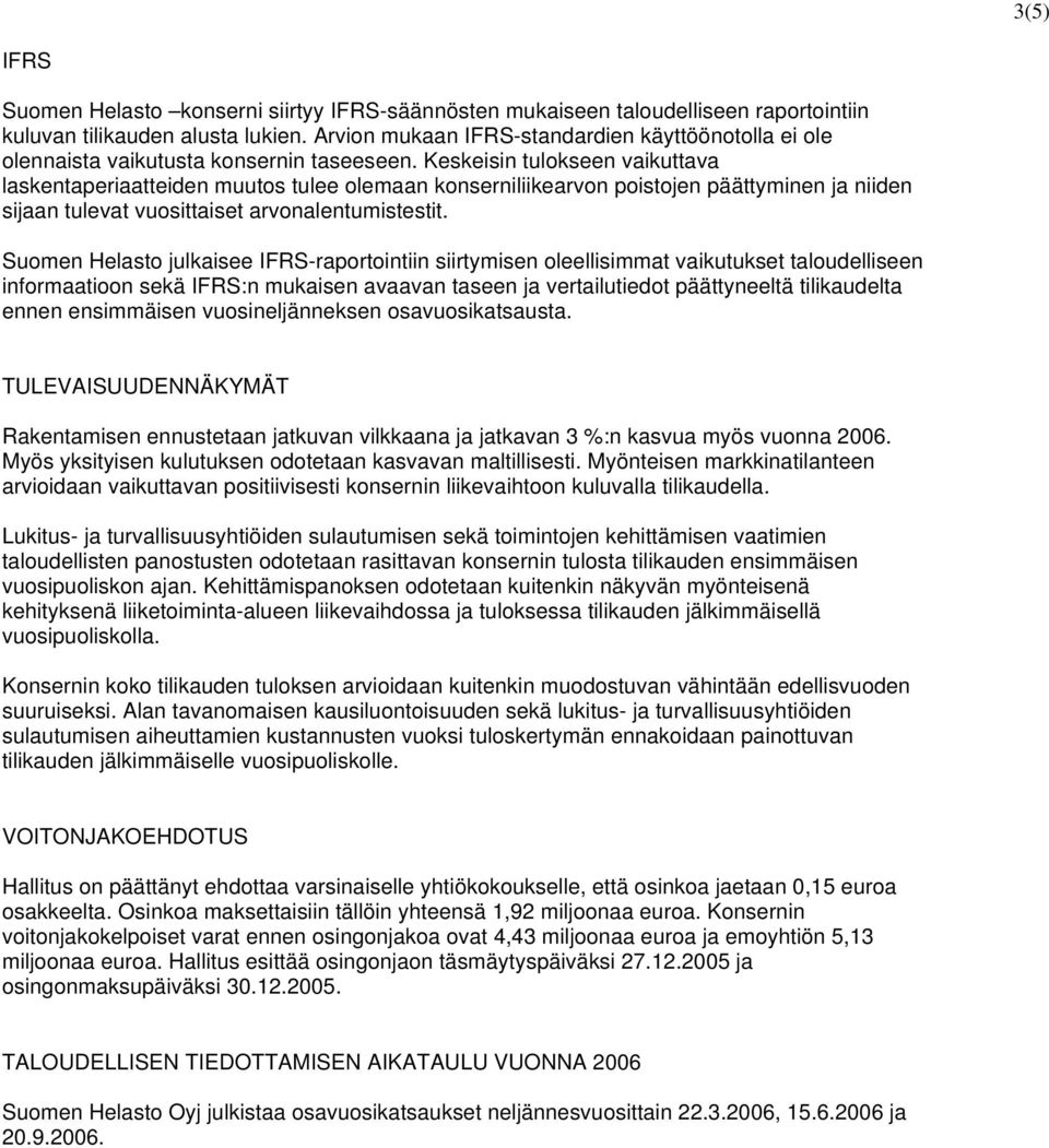 Keskeisin tulokseen vaikuttava laskentaperiaatteiden muutos tulee olemaan konserniliikearvon poistojen päättyminen ja niiden sijaan tulevat vuosittaiset arvonalentumistestit.