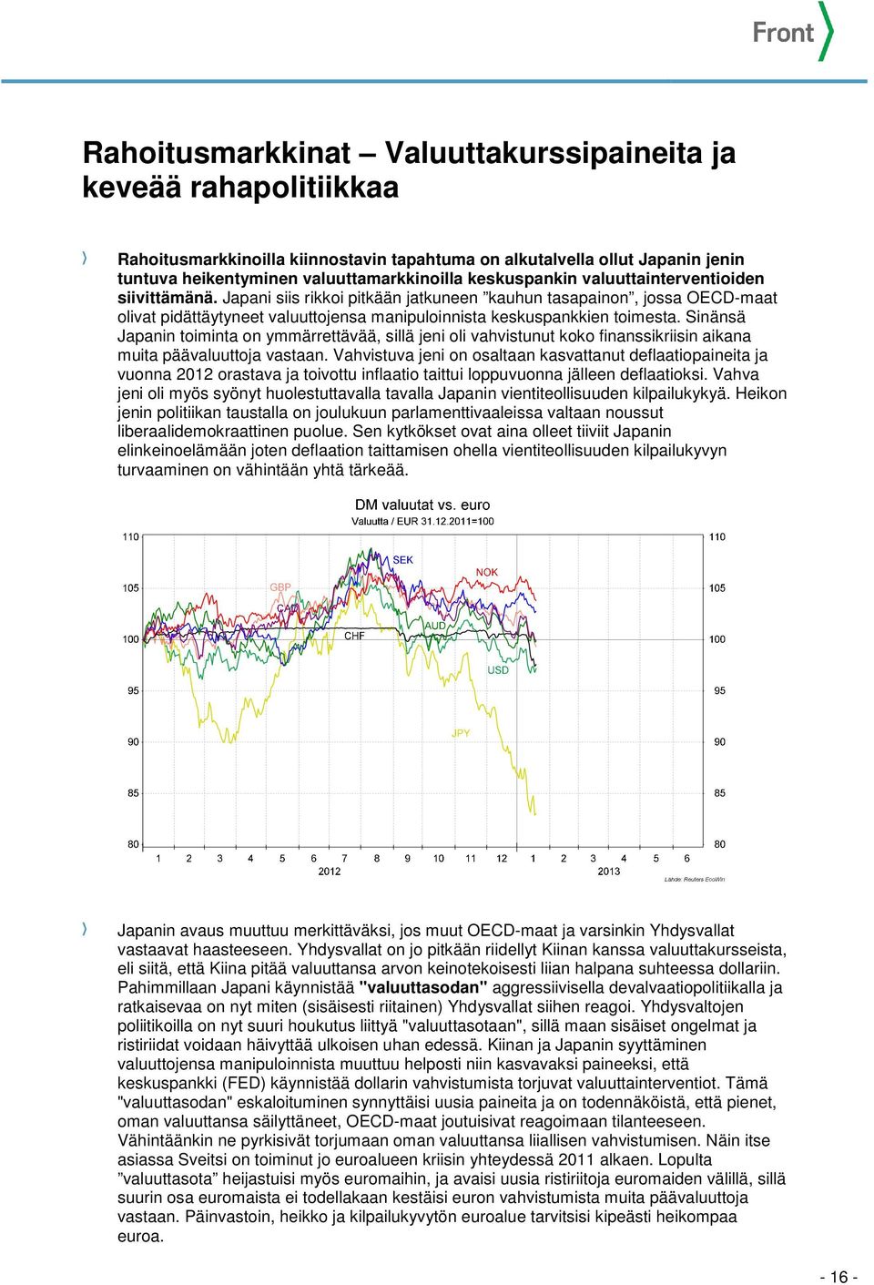 Sinänsä Japanin toiminta on ymmärrettävää, sillä jeni oli vahvistunut koko finanssikriisin aikana muita päävaluuttoja vastaan.